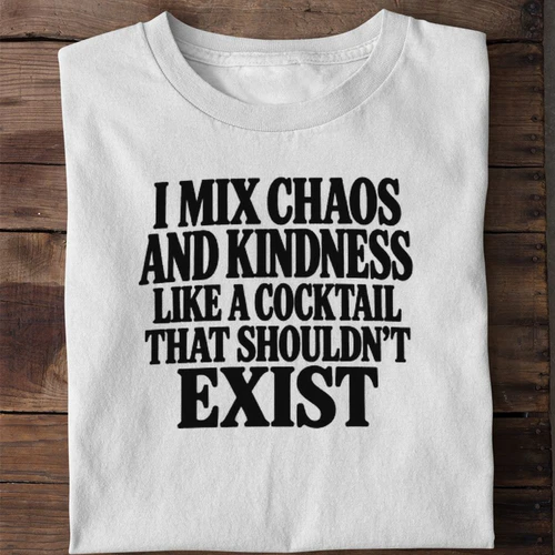 I Mix Chaos and Kindness Like a Cocktail Funny Sarcastic Women Shirt