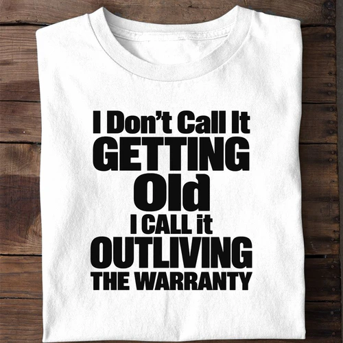 I Don't Call It Getting Old I Call It Outliving the Warranty - Funny Birthday Shirt