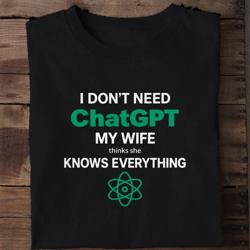 I Don't Need AI My Wife Thinks She Knows Everything - Funny Husband Shirt