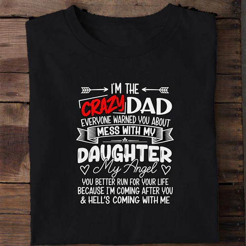 I'm the Crazy Dad Everyone Warned You About Mess With My Daughter - Funny Dad Shirt