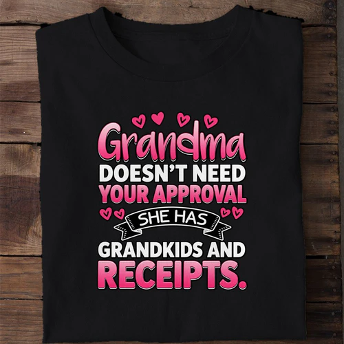 Grandma Doesn't Need Your Approval She Has Grandkids and Receipts - Funny Grandma Shirt