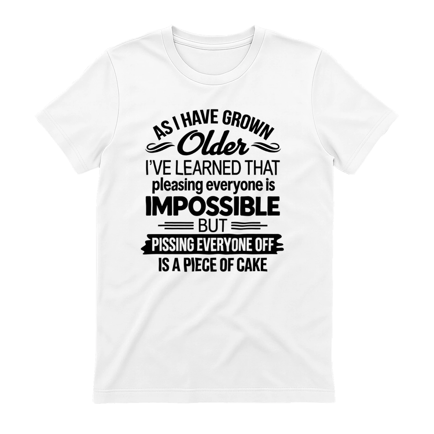 As I Have Grown Older - Funny Sarcastic T-Shirt