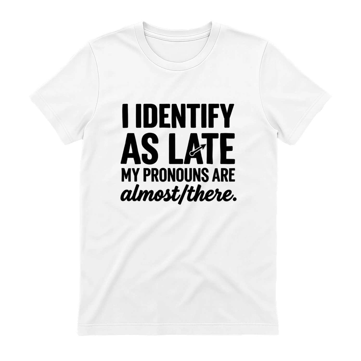 I Identify as Late - Funny Sarcastic T-Shirt