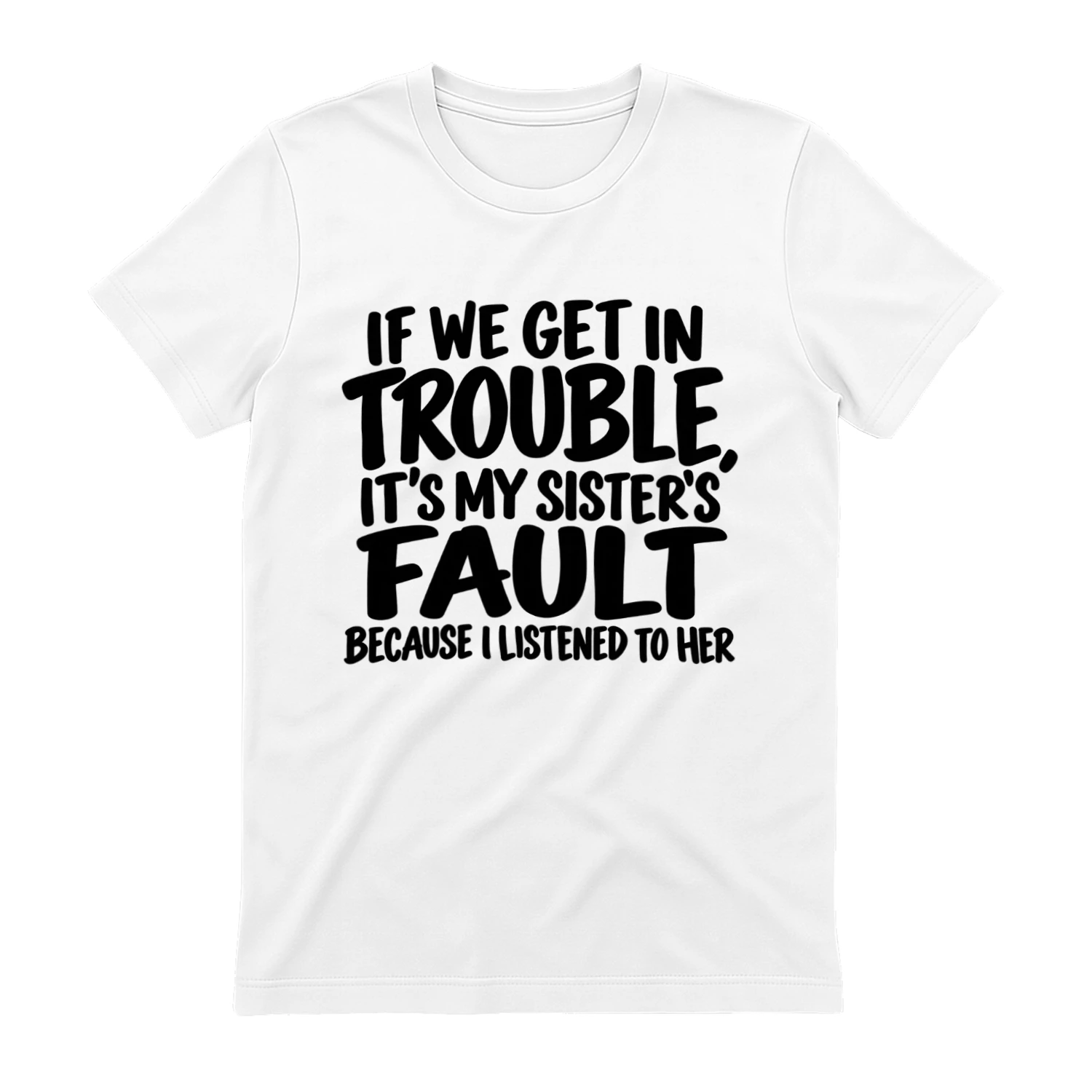 If We Get in Trouble It's My Sister's Fault - Funny Sister T-Shirt