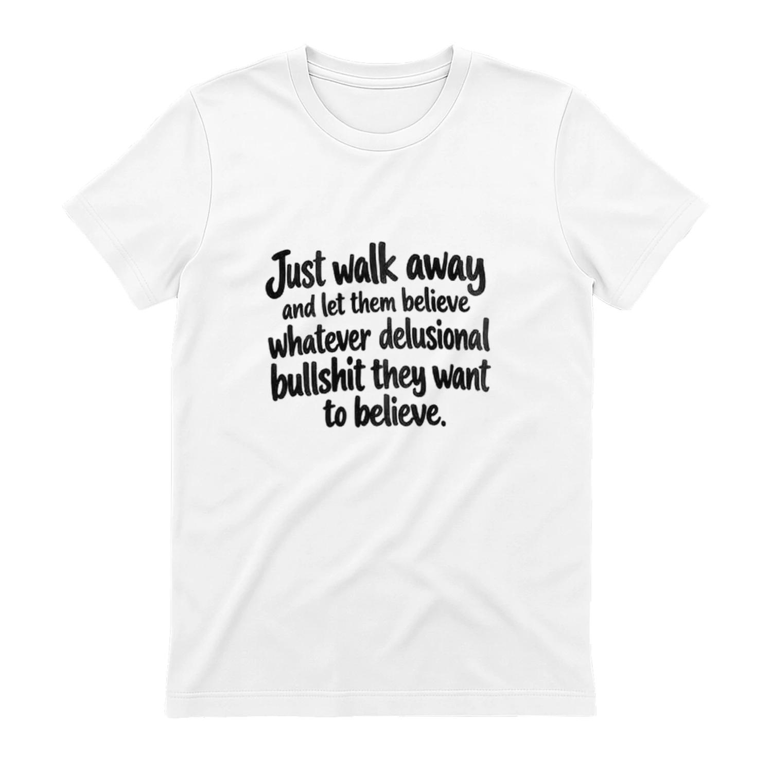 Just Walk Away and Let Them Believe - Funny Sarcastic T-Shirt