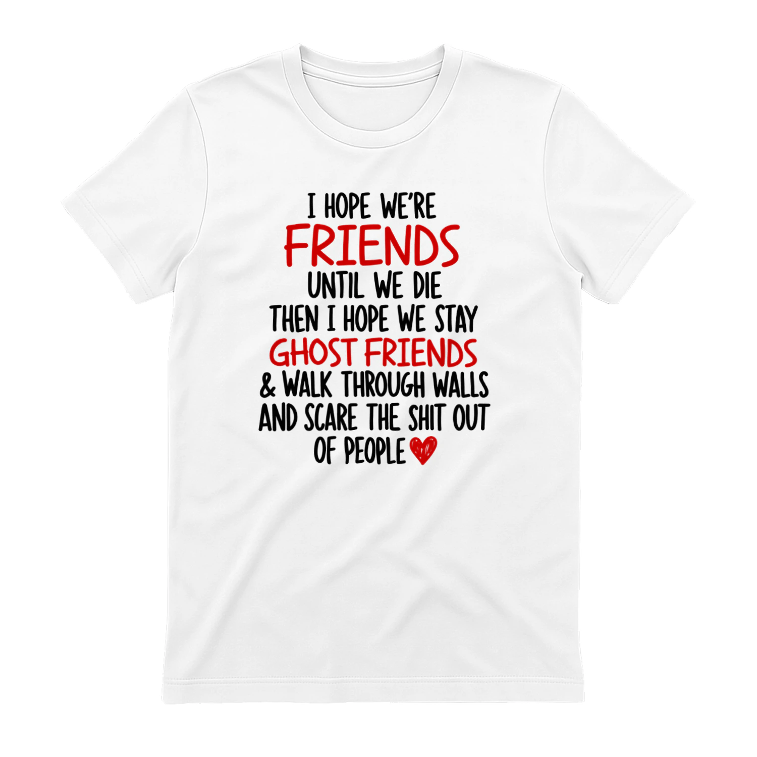 I Hope We're Friends Until We Die Then Ghost Friends - Funny Best Friend T-Shirt