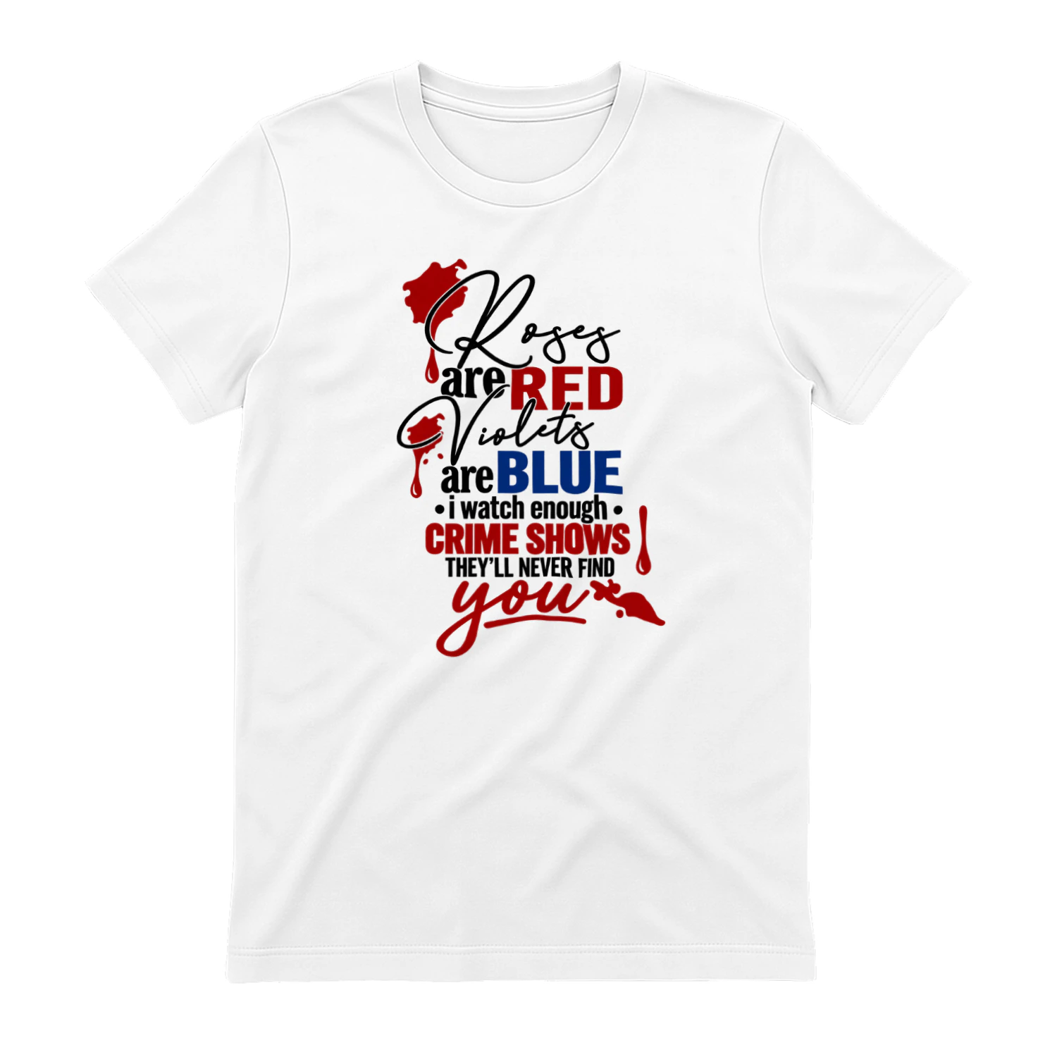 Roses Are Red I Watch Enough Crime Shows - Funny Sarcastic T-Shirt