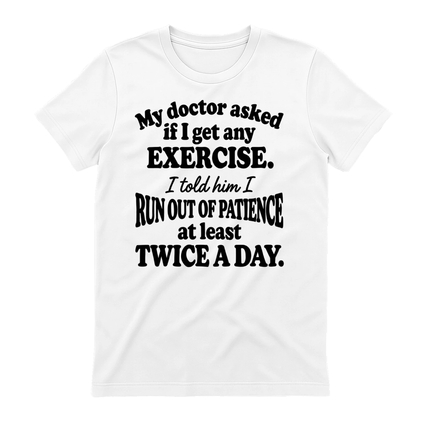My Doctor Asked If I Get Any Exercise - Funny Sarcastic T-Shirt