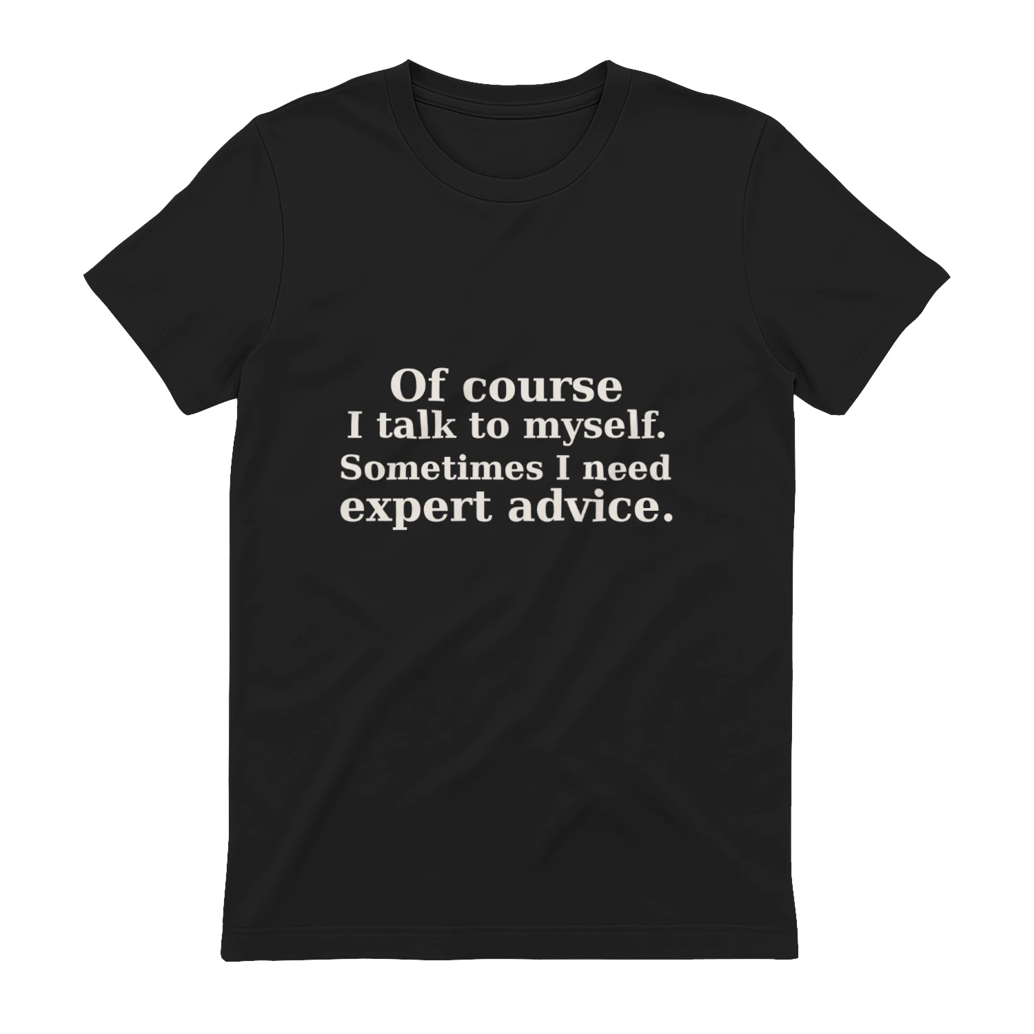 Of Course I Talk to Myself - Funny Sarcastic T-Shirt