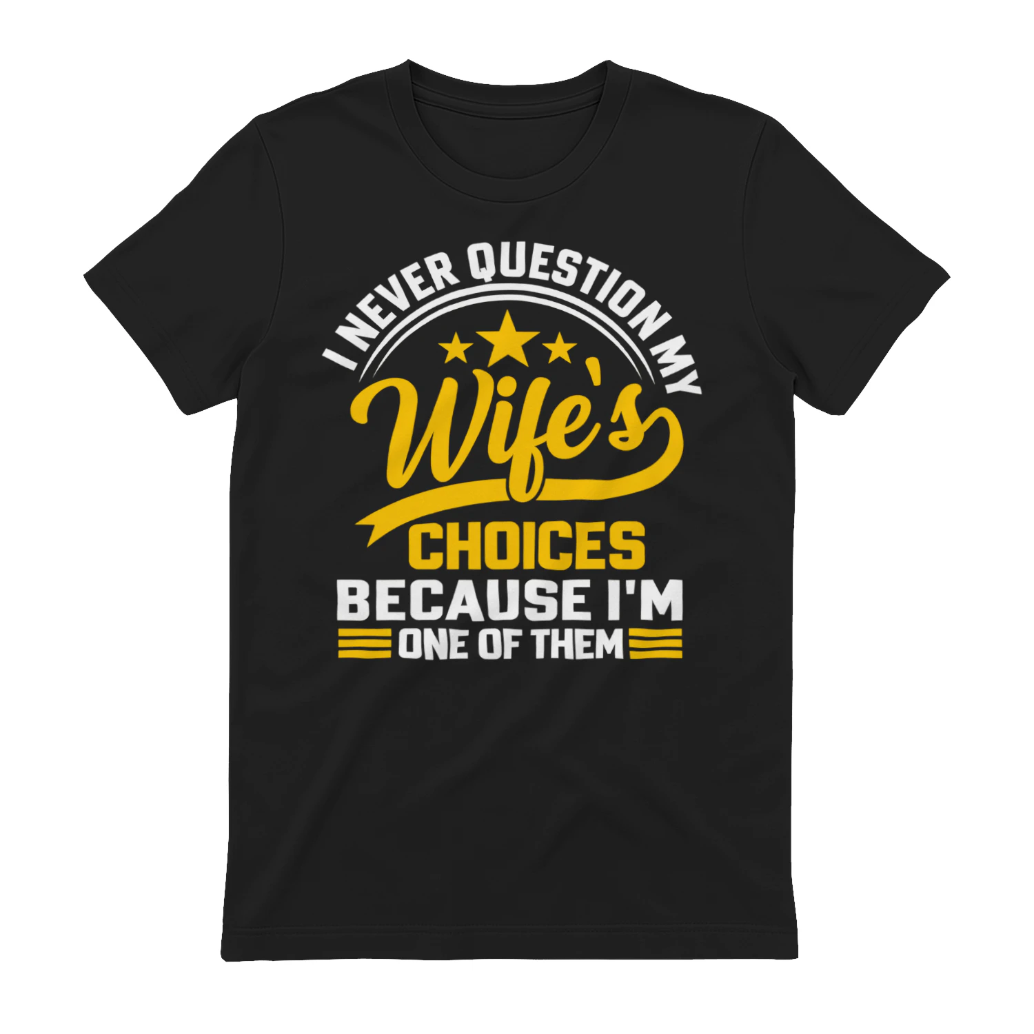I Never Question My Wife's Choices - Funny Husband T-Shirt