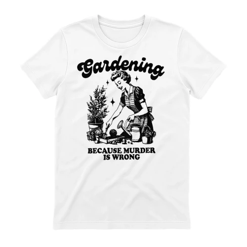 Gardening because murder is wrong