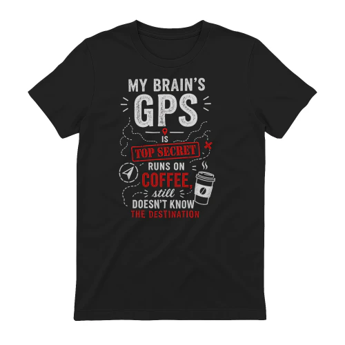 My Brain's GPS Runs On Coffee – Funny Coffee Lover T-Shirt