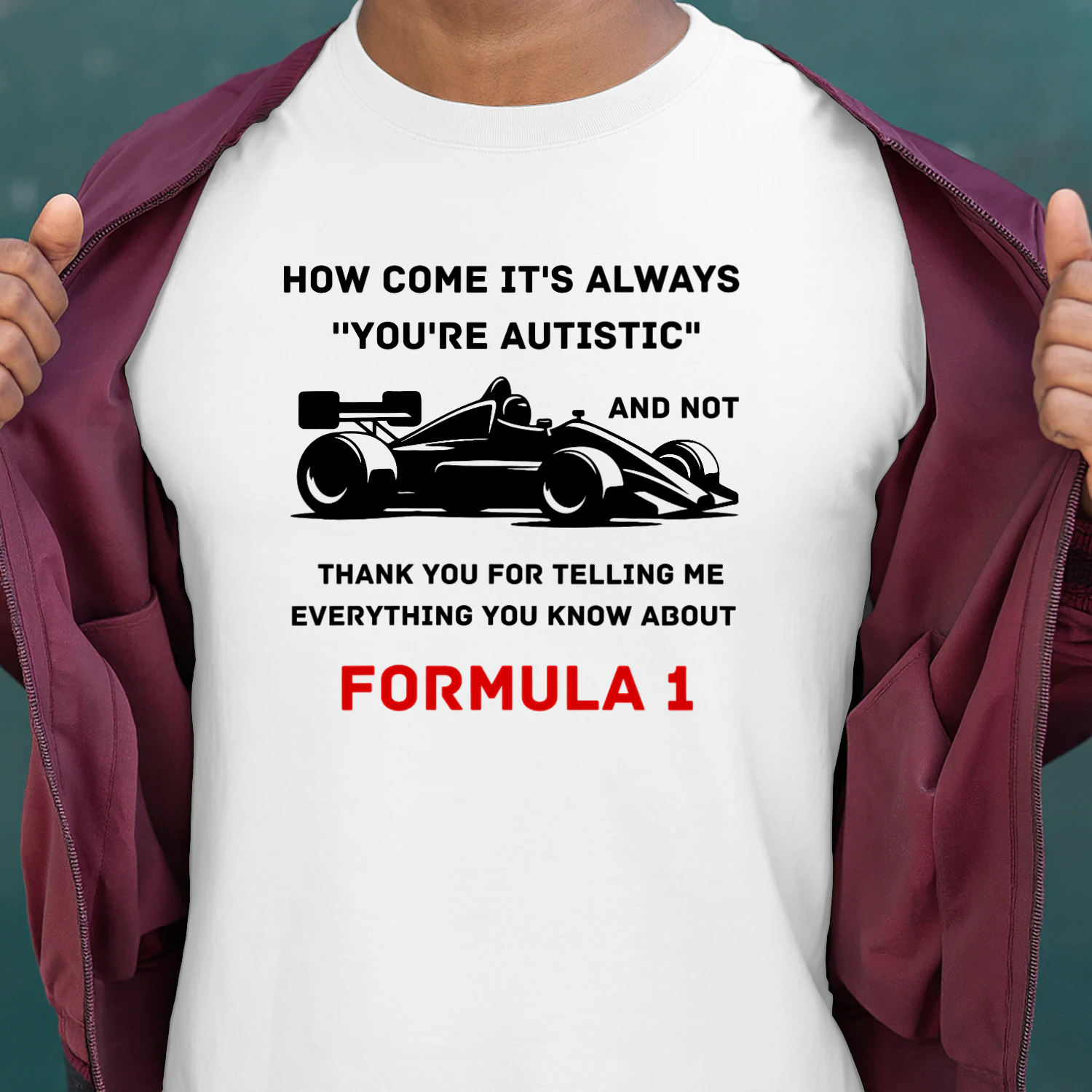 How come it's always 'you're autistic' and not 'thank you for telling me everything you know about Formula 1'?