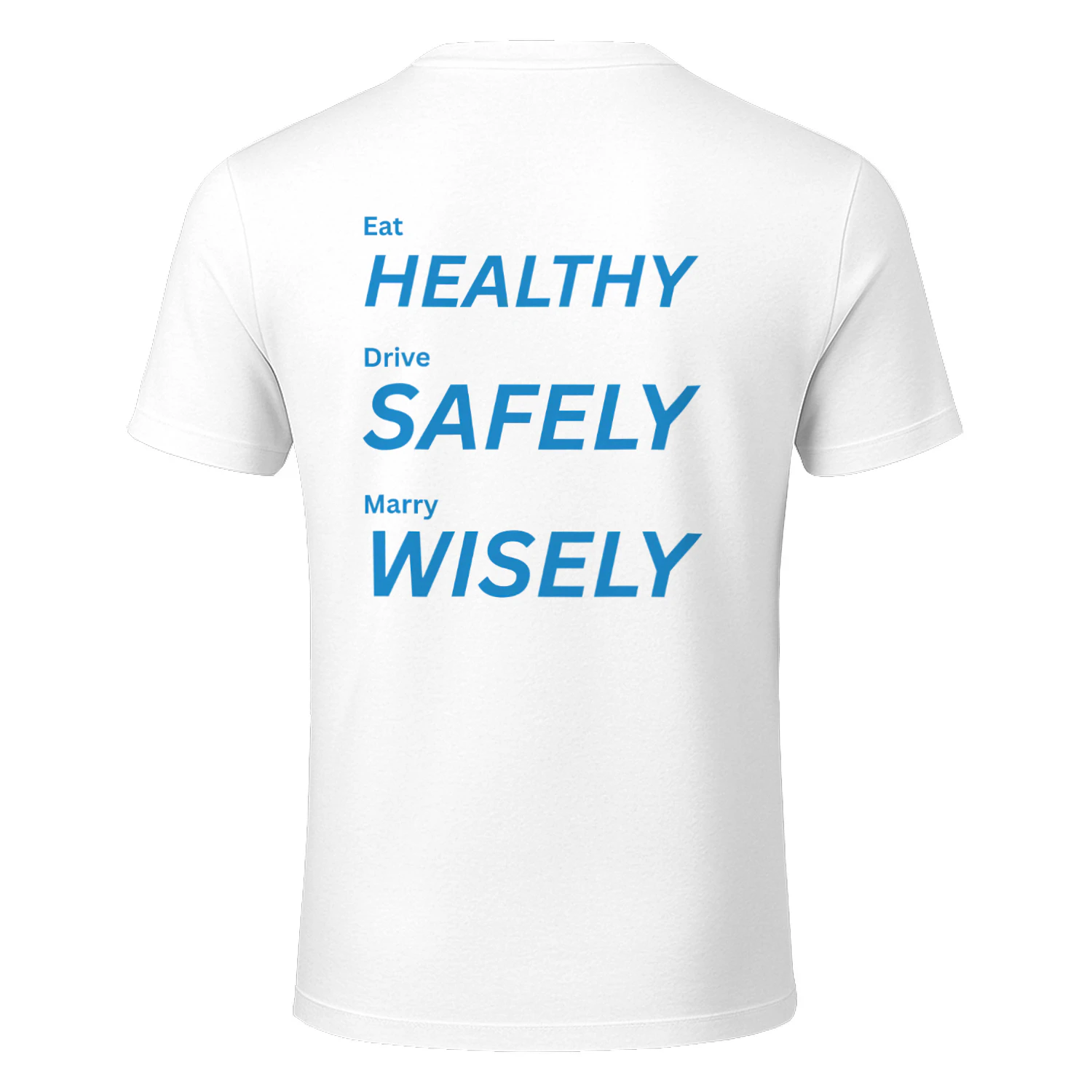 Eat healthy, Drive safely, Marry wisely.