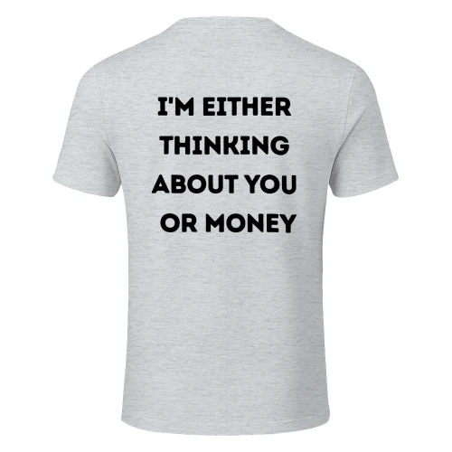 I'm either thinking about you or money