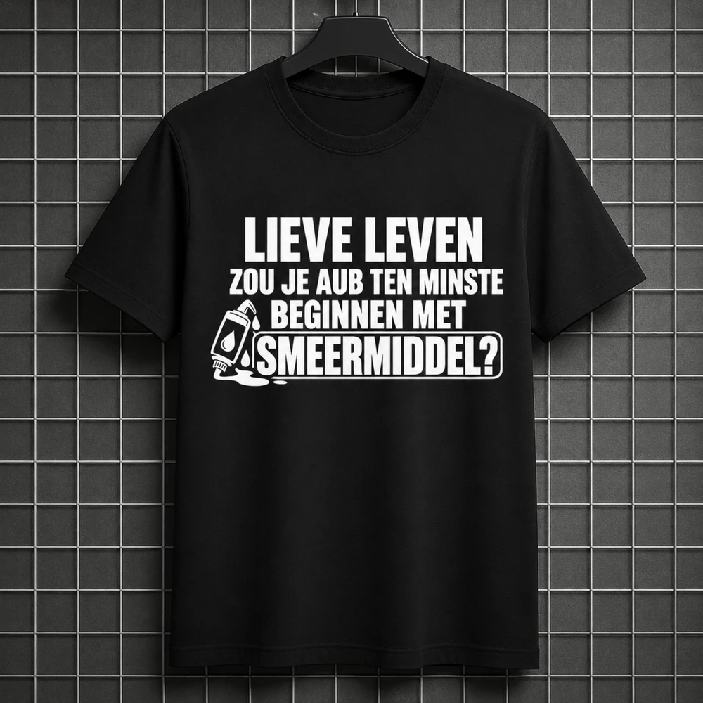 Lieve Leven – Kun je aub ten minste beginnen met smeermiddel? - T-shirt