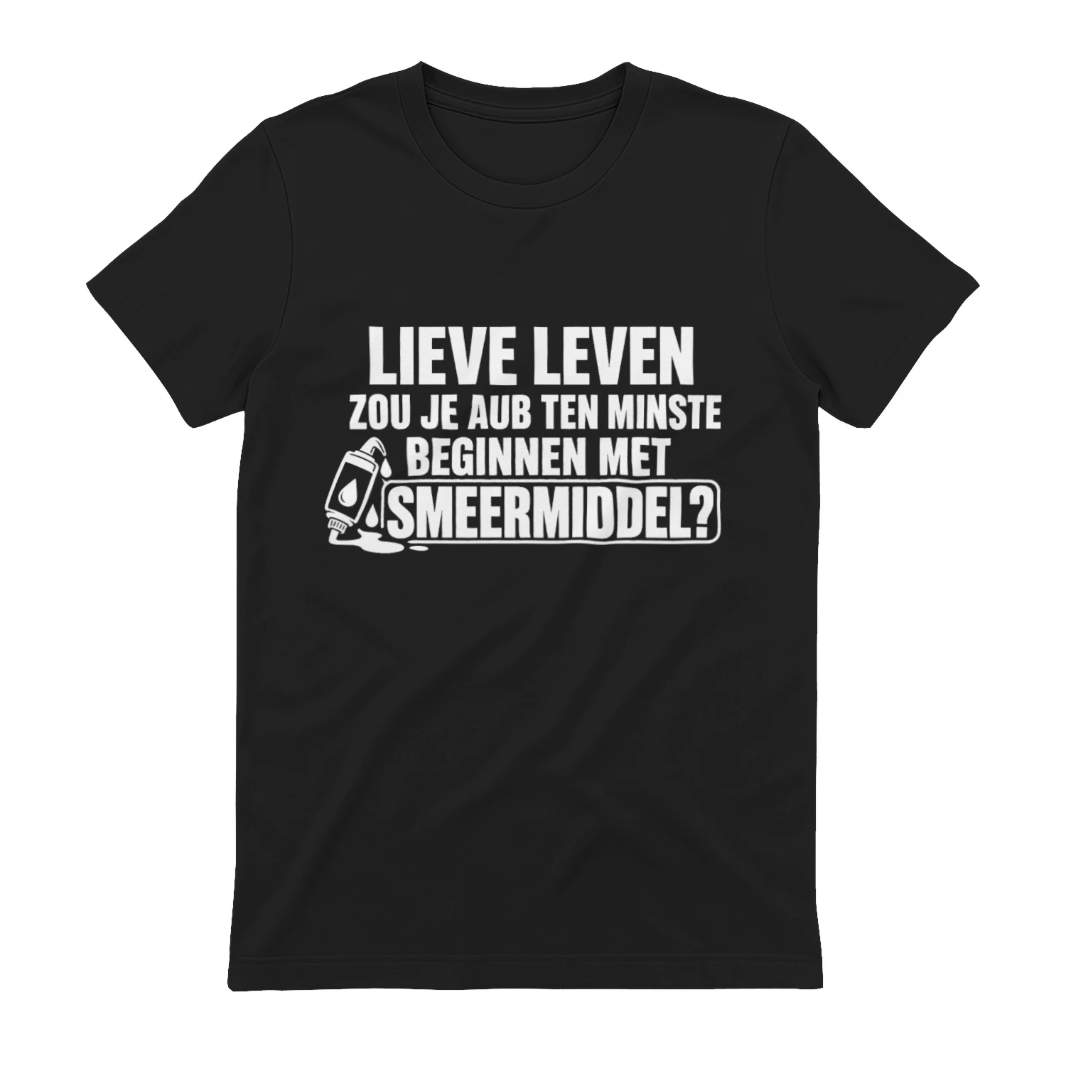 Lieve Leven – Kun je aub ten minste beginnen met smeermiddel? - T-shirt