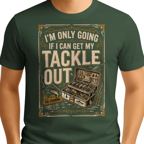I'm Only Going if I Can Get My Tackle Out