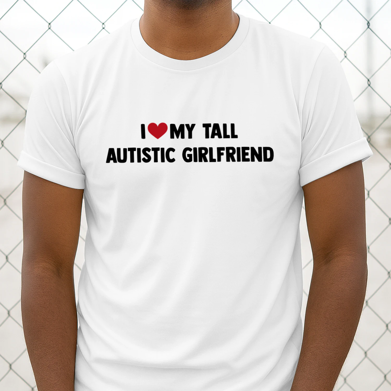 I LOVE MY TALL AUTISTIC GIRLFRIEND