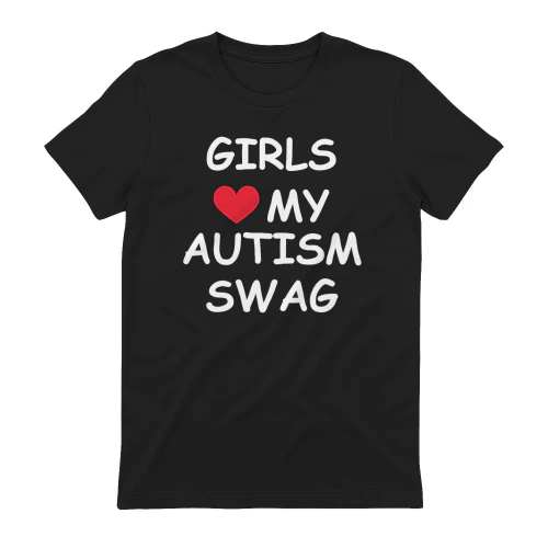 girls love my autism swag 