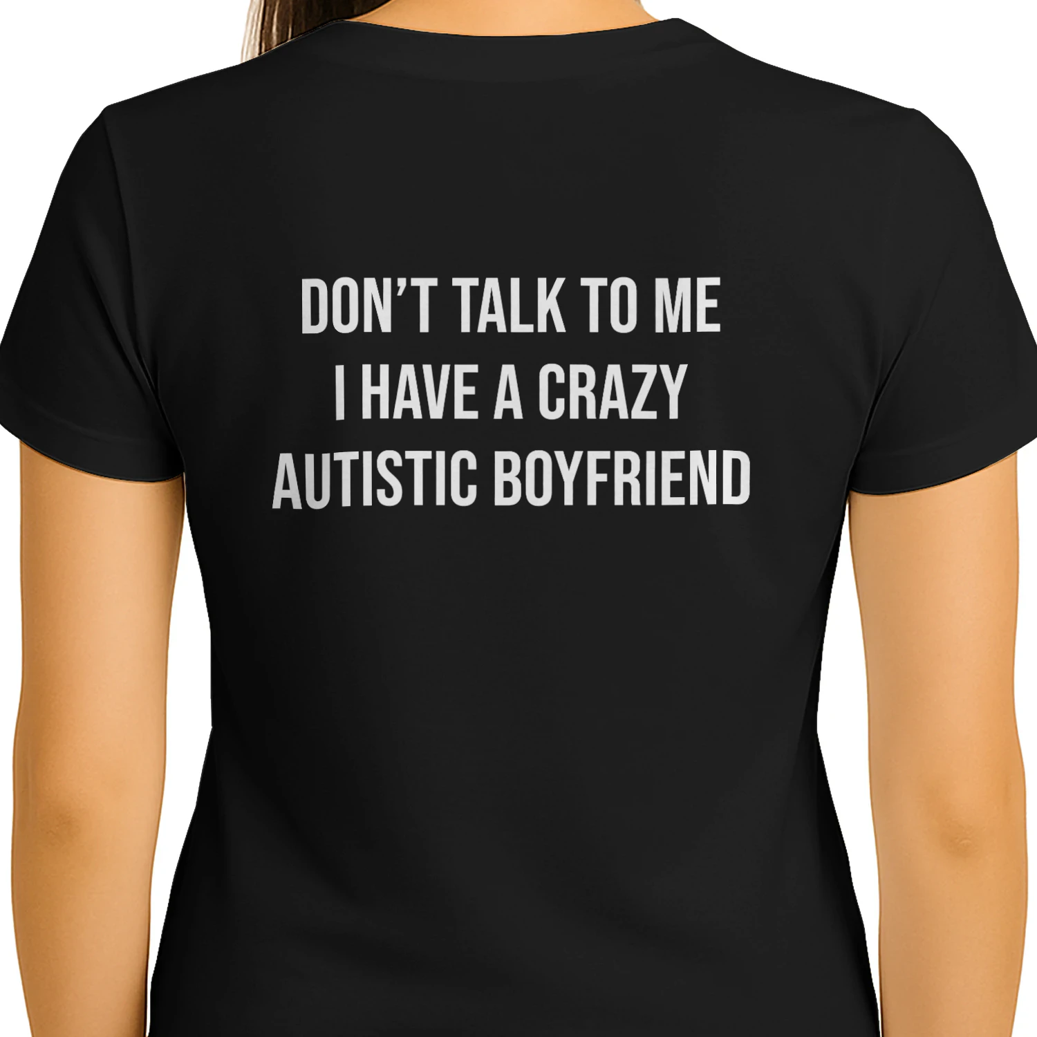 DON'T TALK TO ME I HAVE A CRAZY AUTISTIC BOYFRIEND