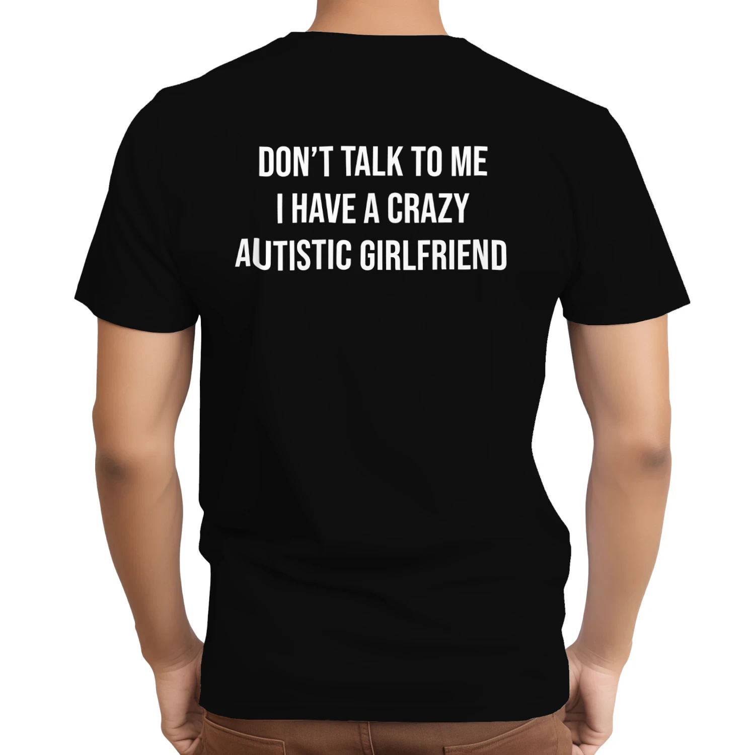 DON'T TALK TO ME I HAVE A CRAZY AUTISTIC GIRLFRIEND