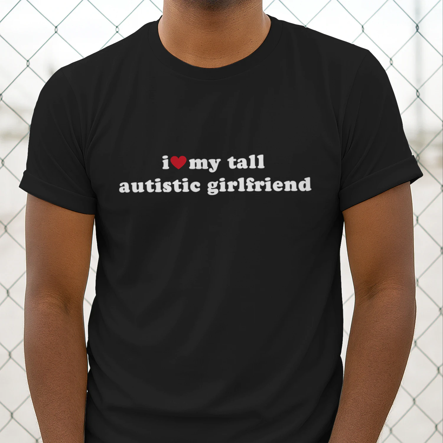 I LOVE MY TALL AUTISTIC GIRLFRIEND