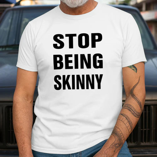 Stop Being Skinny Shirt