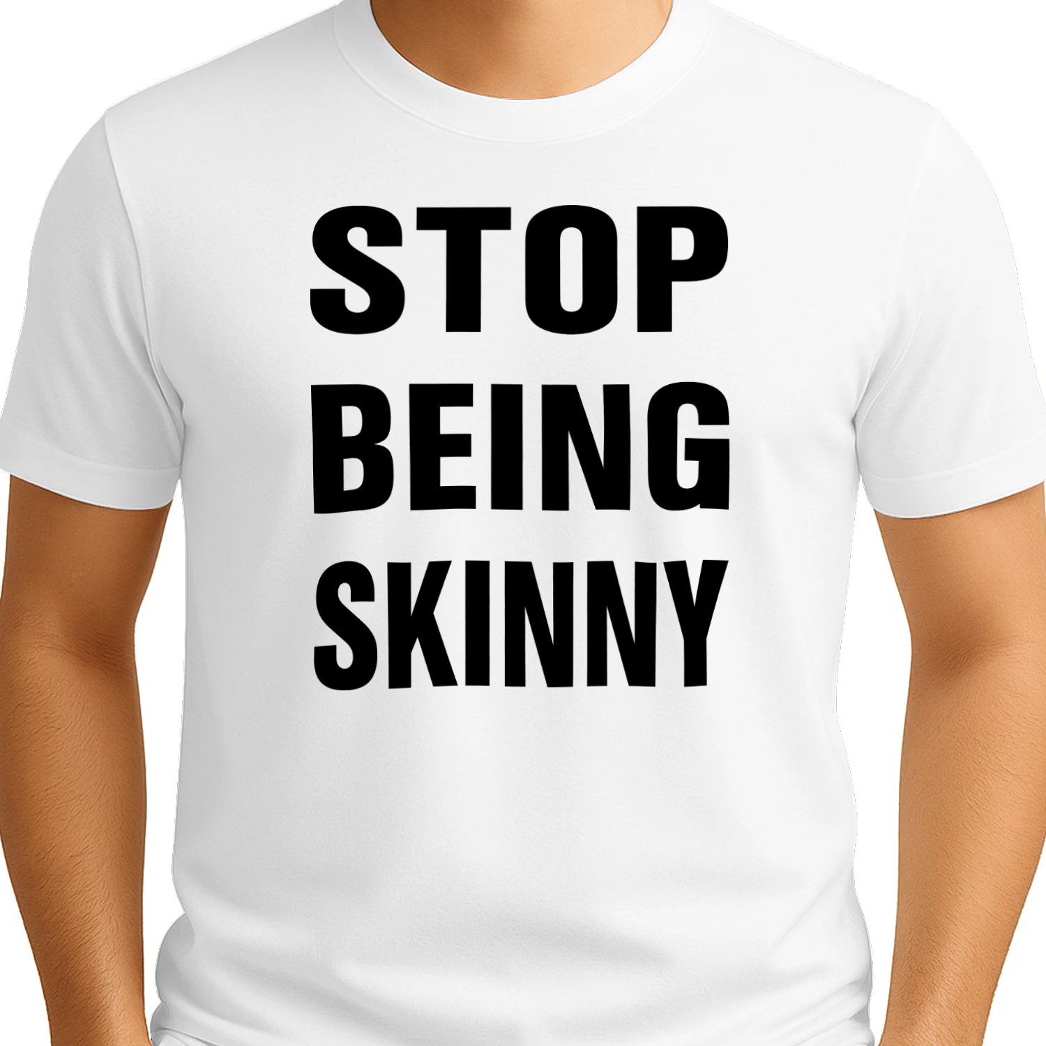 Stop Being Skinny Shirt