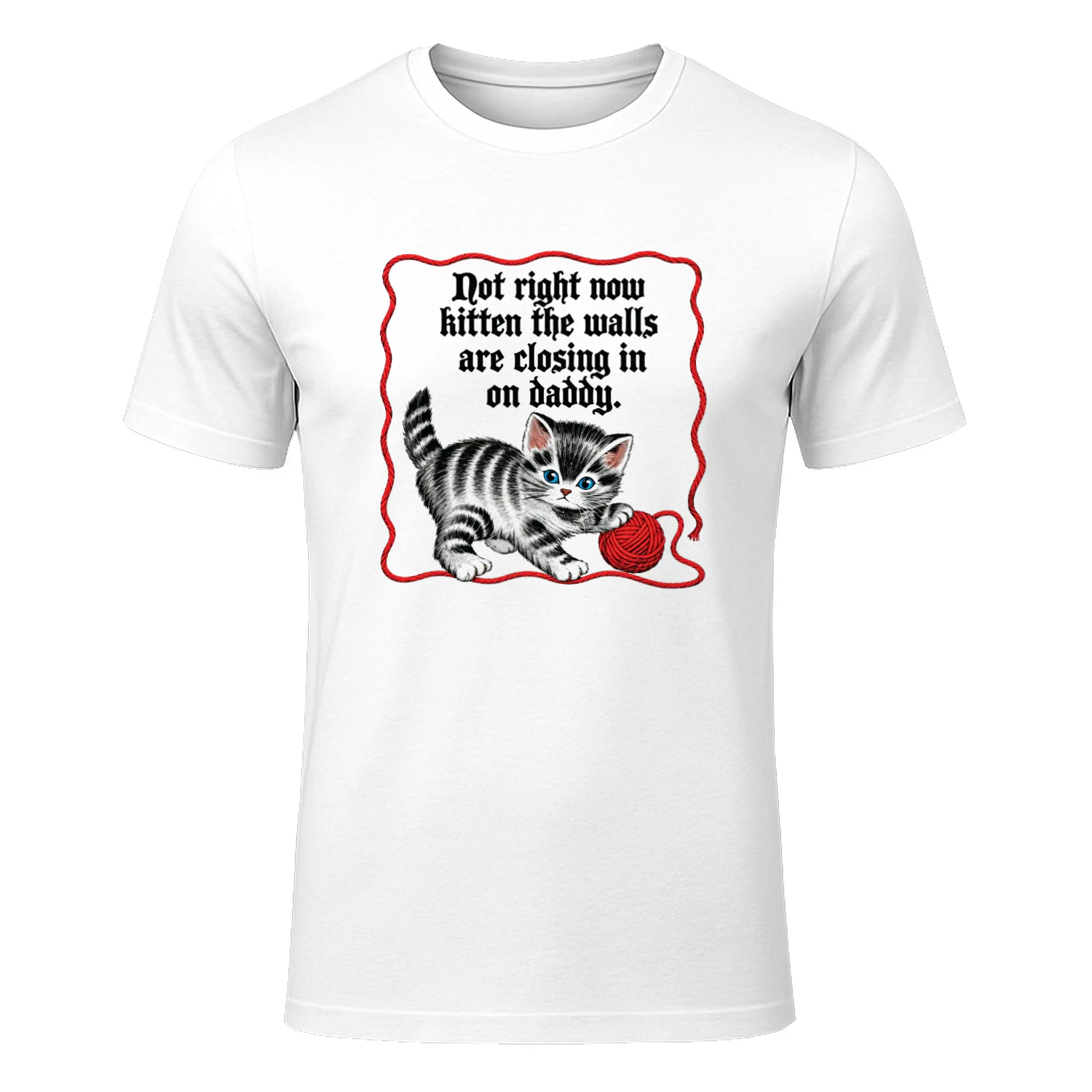 Not Right Now Kitten The Walls Are Closing In On Daddy Shirt