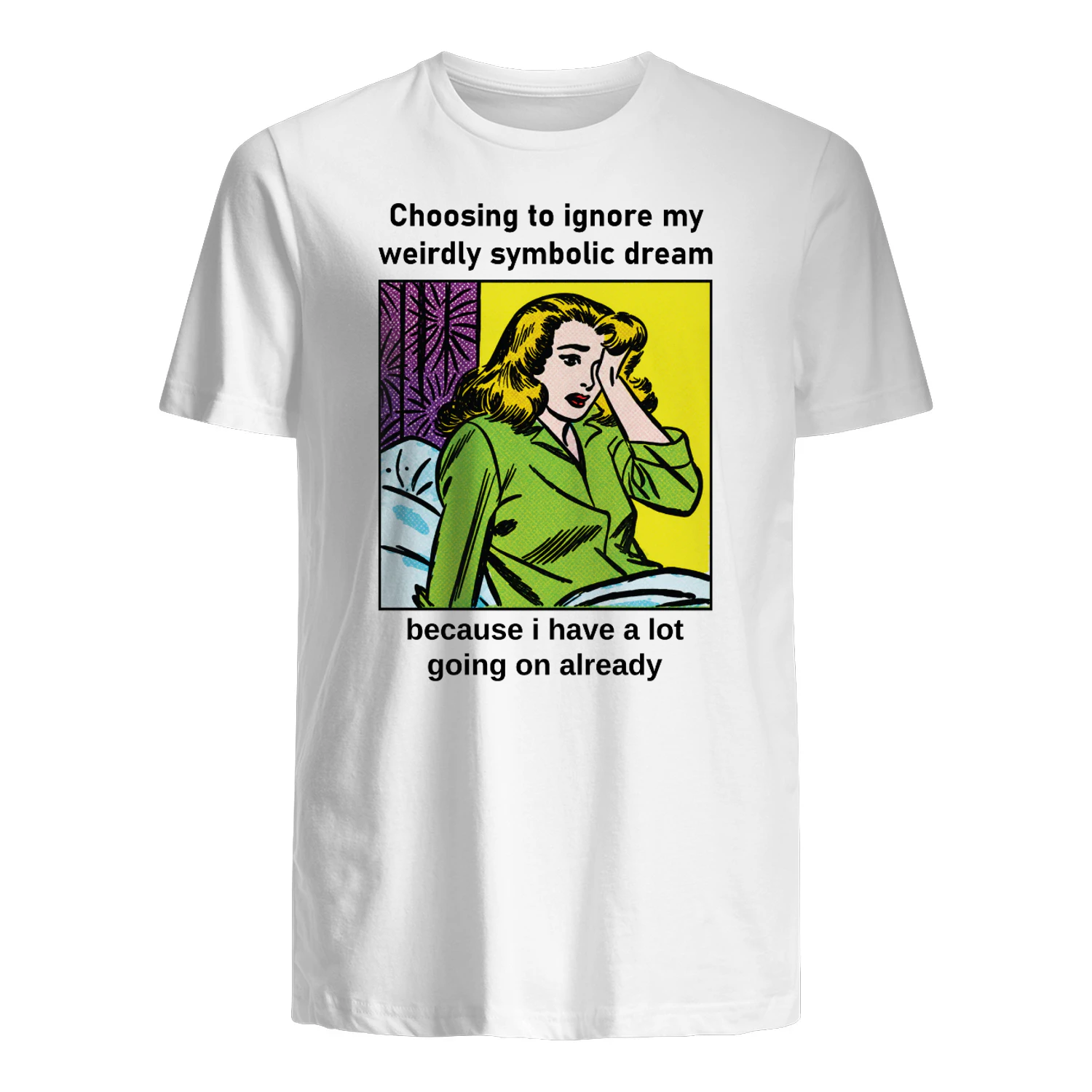 Choosing To Ignore My Weirdly Symbolic Dream Because I Have A Lot Going On Already Shirt