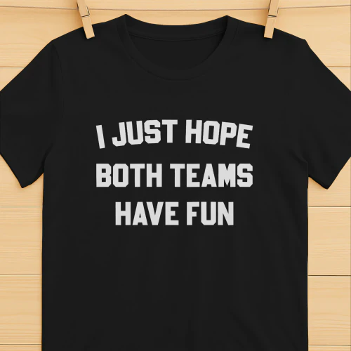 I Just Hope Both Teams Have Fun Shirt