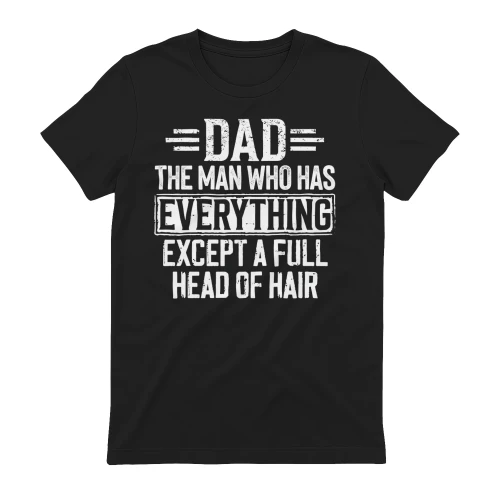 Dad The Man Who Has Everything Except a Full Head of Hair