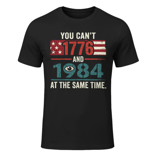 YOU CAN'T 1776 and 1984 at the same time