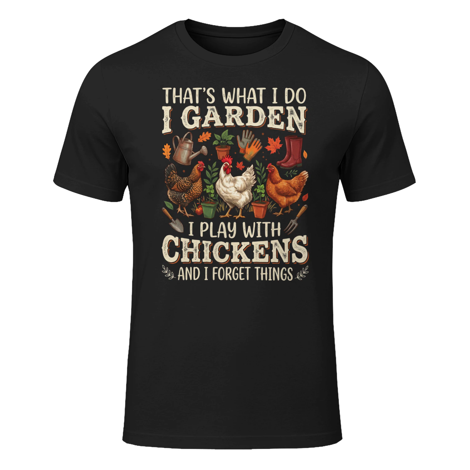 That's What i Do i Garden i Play With Chickens And i Forget Things