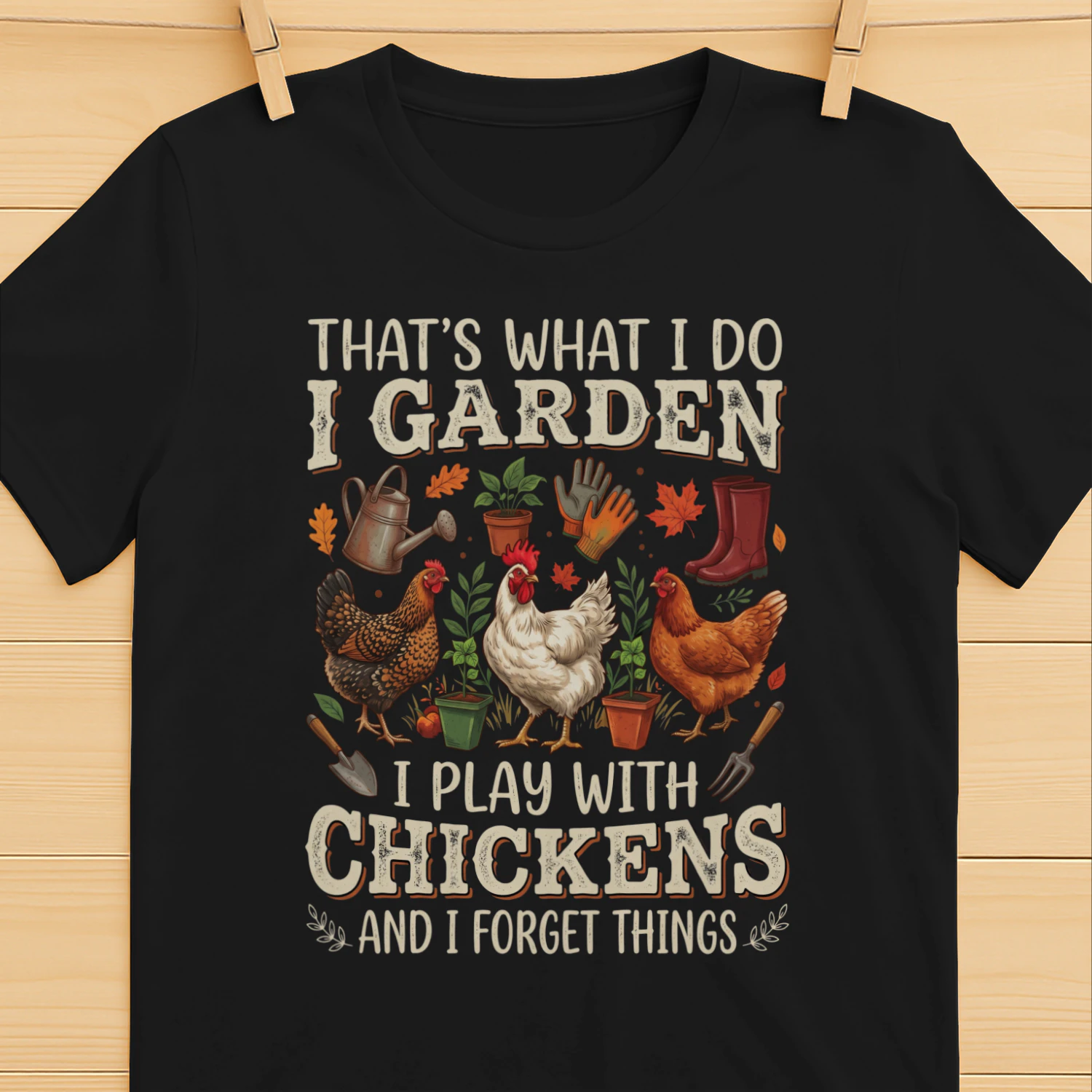 That's What i Do i Garden i Play With Chickens And i Forget Things
