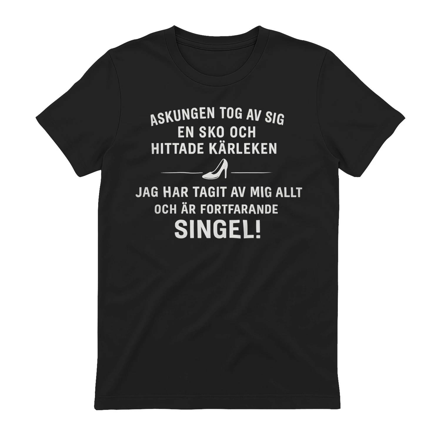 ASKUNGEN TOG AV SIG EN SKO OCH HITTADE KÄRLEKEN  JAG HAR TAGIT AV MIG ALLT  OCH ÄR FORTFARANDE SINGEL
