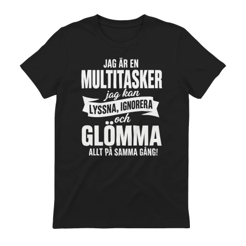 JAG ÄR EN  MULTITASKER  jag kan  LYSSNA, IGNORERA  och  GLÖMMA  ALLT PÅ SAMMA GÅNG!