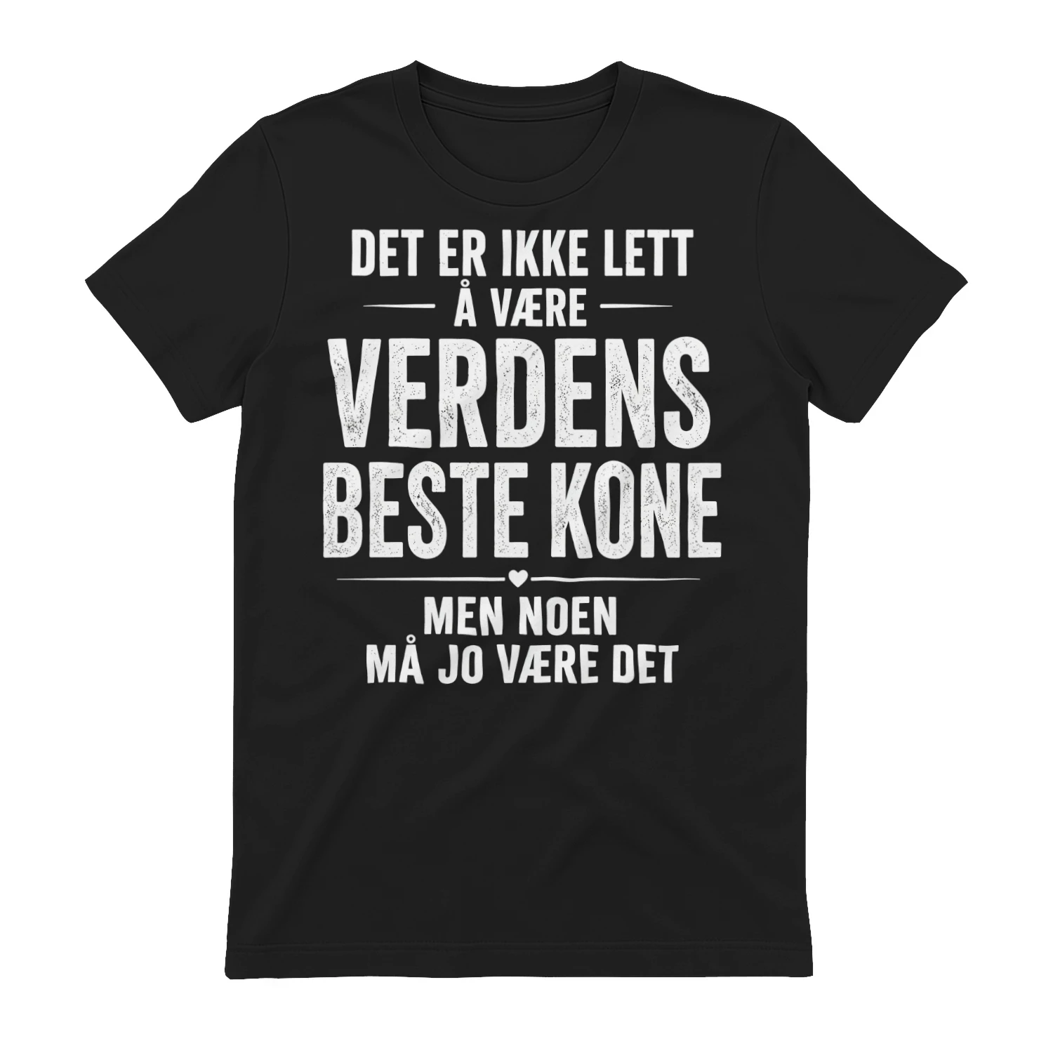 DET ER IKKE LETT Å VÆRE VERDENS BESTE KONE MEN NOEN MÅ JO VÆRE DET