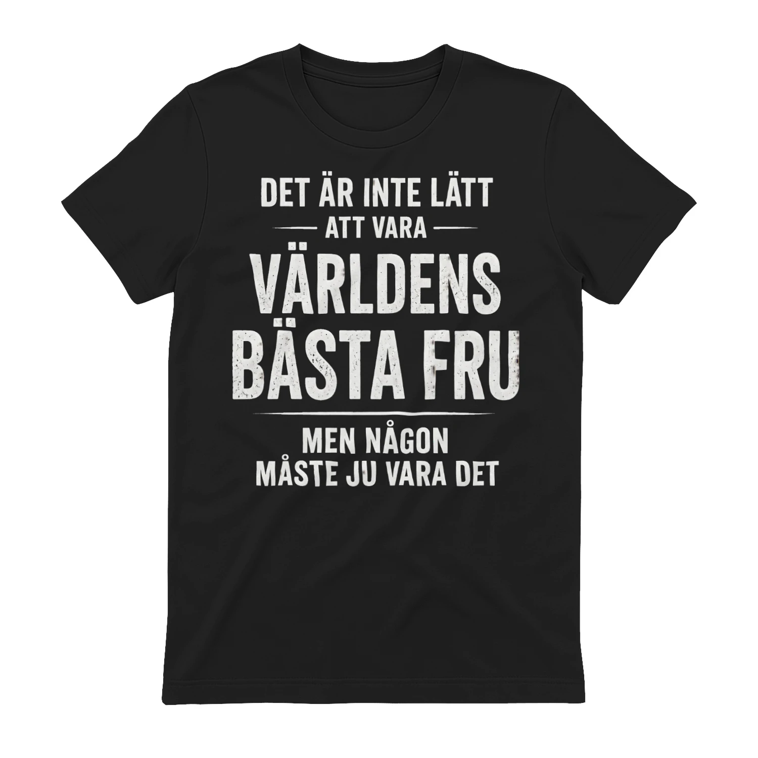 DET ÄR INTE LÄTT ATT VARA VÄRLDENS BÄSTA FRU MEN NÅGON MÅSTE JU VARA DET