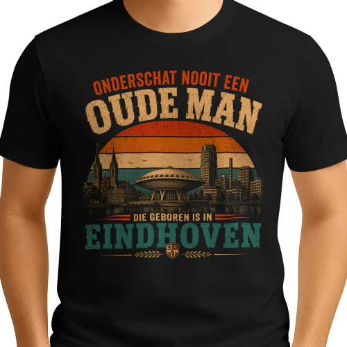 ONDERSCHAT NOOIT EEN  OUDE MAN  DIE GEBOREN IS IN  EINDHOVEN