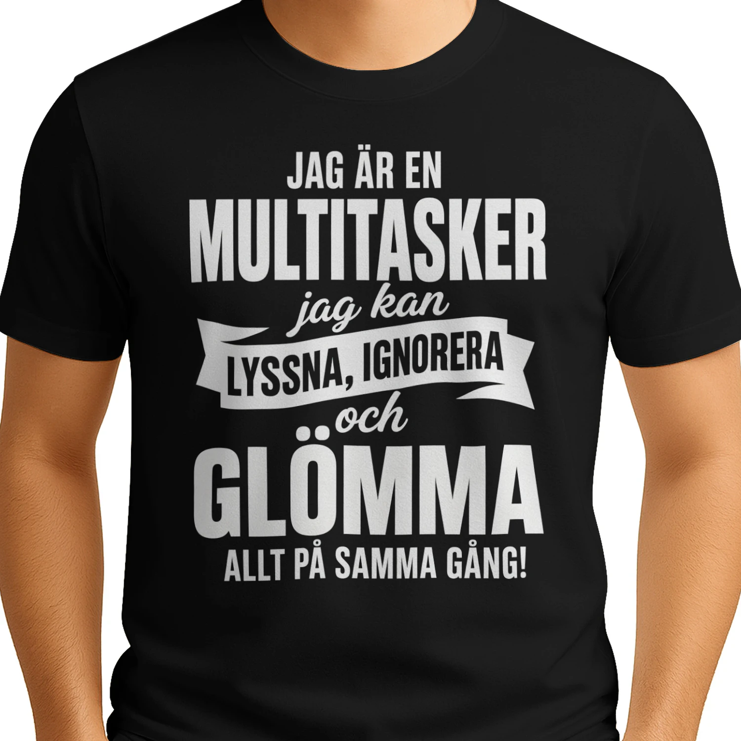 JAG ÄR EN  MULTITASKER  jag kan  LYSSNA, IGNORERA  och  GLÖMMA  ALLT PÅ SAMMA GÅNG!