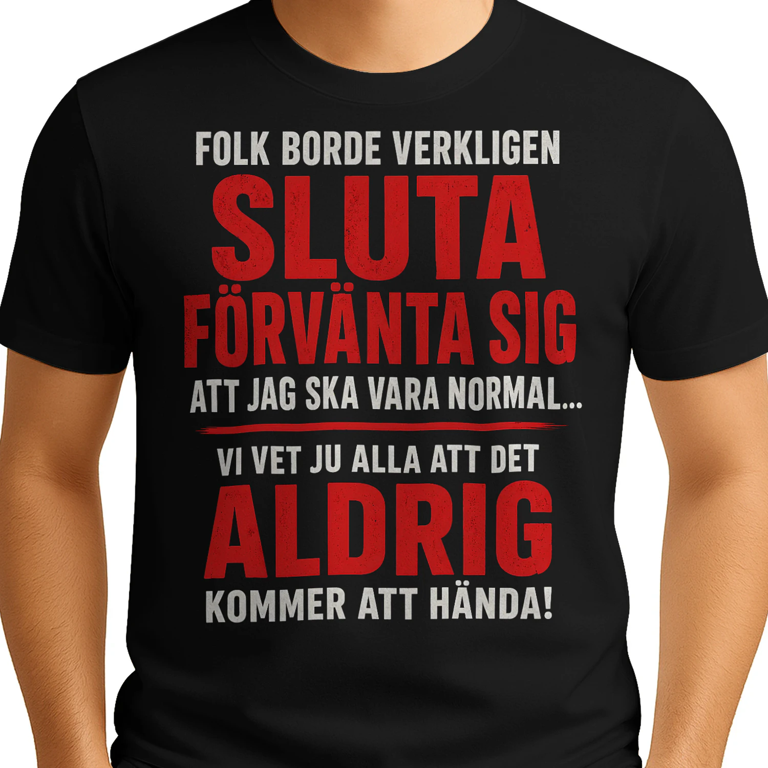 FOLK MÅSTE SLUTA FÖRVÄNTA SIG ATT JAG ÄR NORMAL...