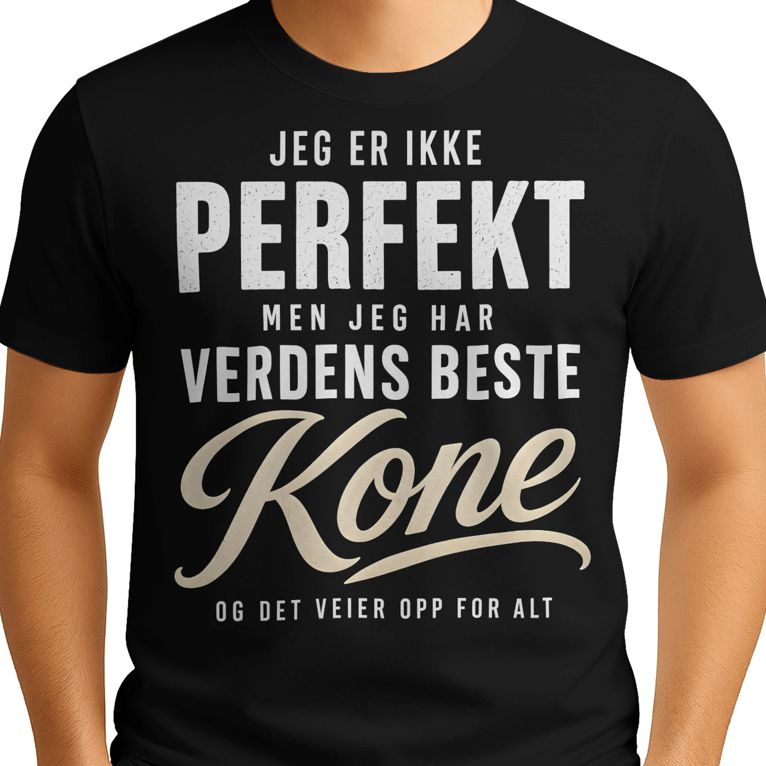 JEG ER IKKE PERFEKT, MEN JEG HAR VERDENS BESTE KONE, OG DET VEIER OPP FOR ALT