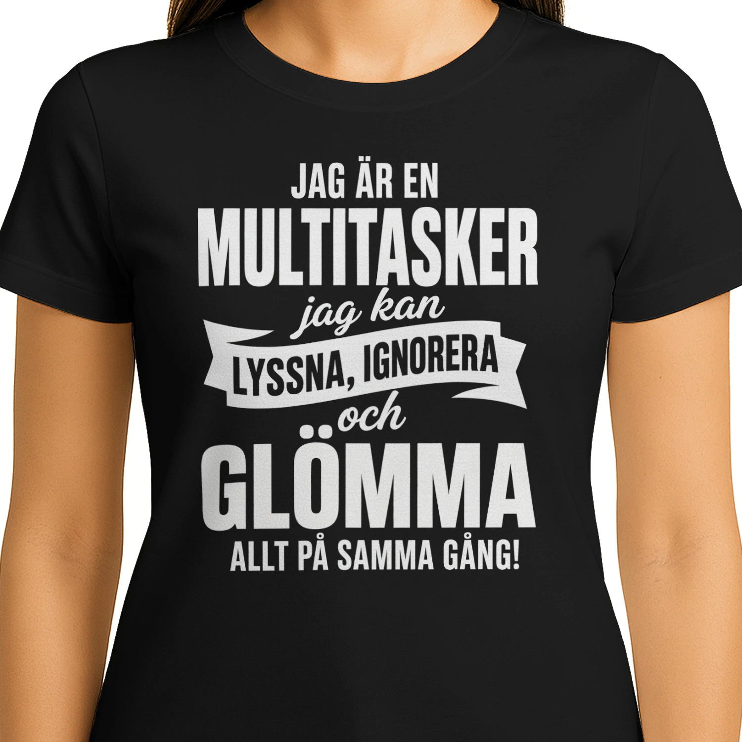 JAG ÄR EN  MULTITASKER  jag kan  LYSSNA, IGNORERA  och  GLÖMMA  ALLT PÅ SAMMA GÅNG!