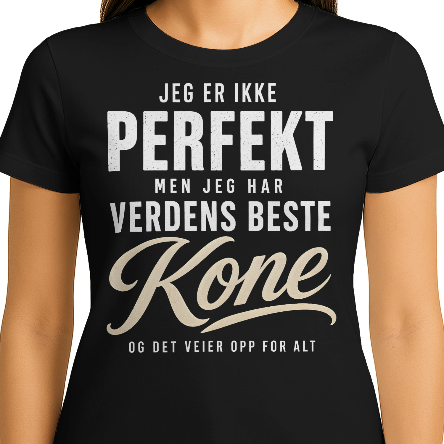 JEG ER IKKE PERFEKT, MEN JEG HAR VERDENS BESTE KONE, OG DET VEIER OPP FOR ALT