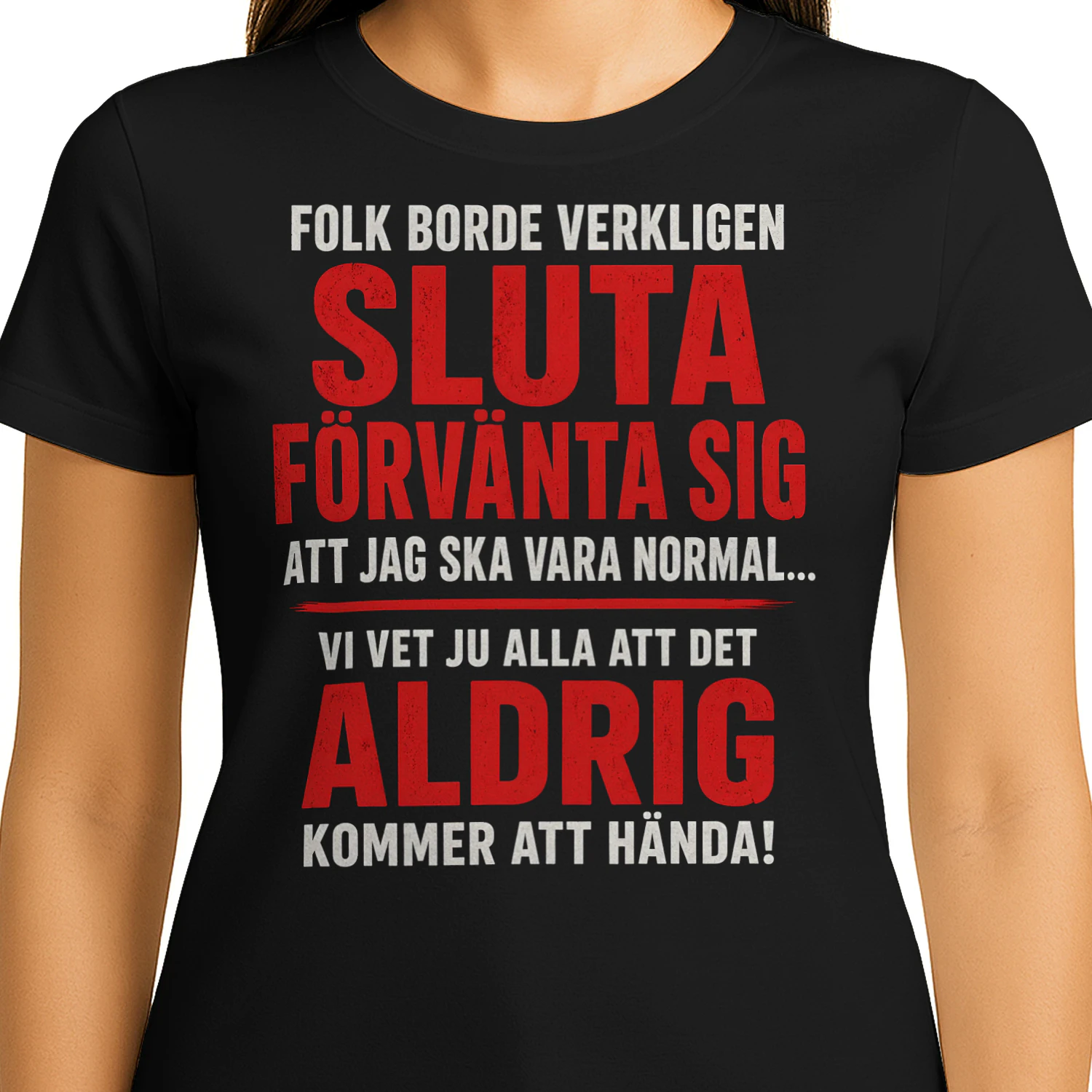 FOLK MÅSTE SLUTA FÖRVÄNTA SIG ATT JAG ÄR NORMAL...
