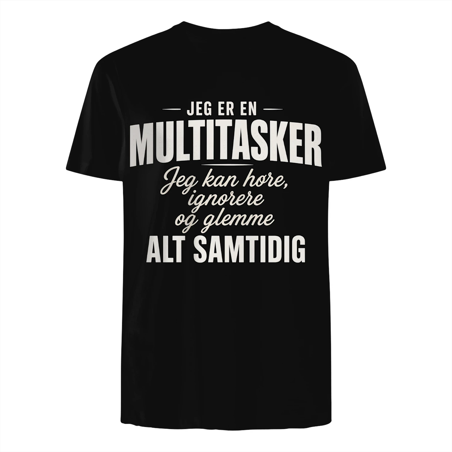 JEG ER EN  MULTITASKER  Jeg kan høre, ignorere og glemme  ALT SAMTIDIG