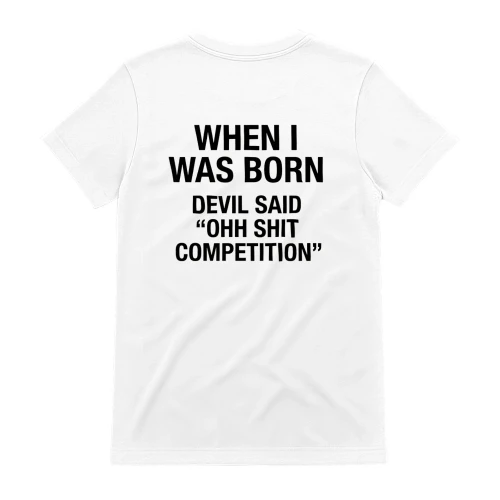 WHENE I WAS BORN DEVIL SAID OHH SHIT COMPETITION.