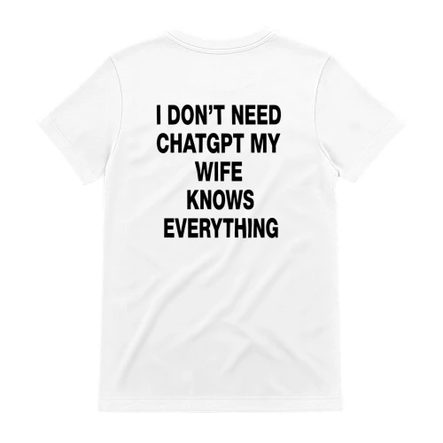 I DON'T NEED CHATGPT MY WIFE KNOWS EVERYTHING